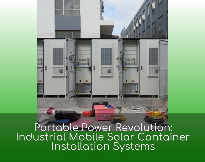 Portable Power Revolution: Industrial Mobile Solar Container Installation Systems